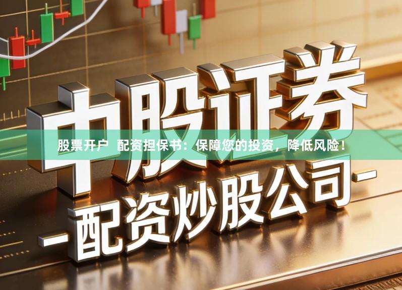 股票开户 配资担保书:保障您的投资,降低风险!