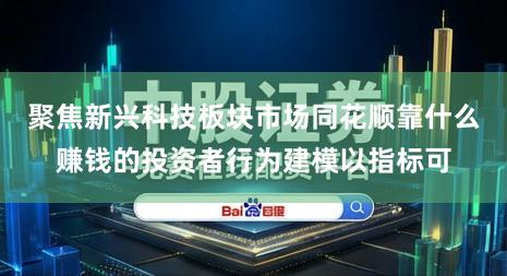 聚焦新兴科技板块市场同花顺靠什么赚钱的投资者行为建模以指标可