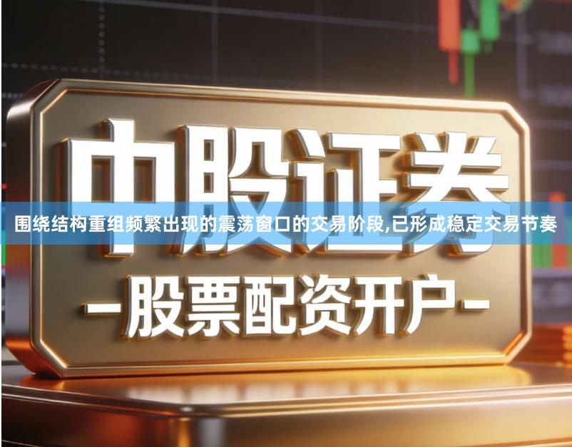 围绕结构重组频繁出现的震荡窗口的交易阶段,已形成稳定交易节奏