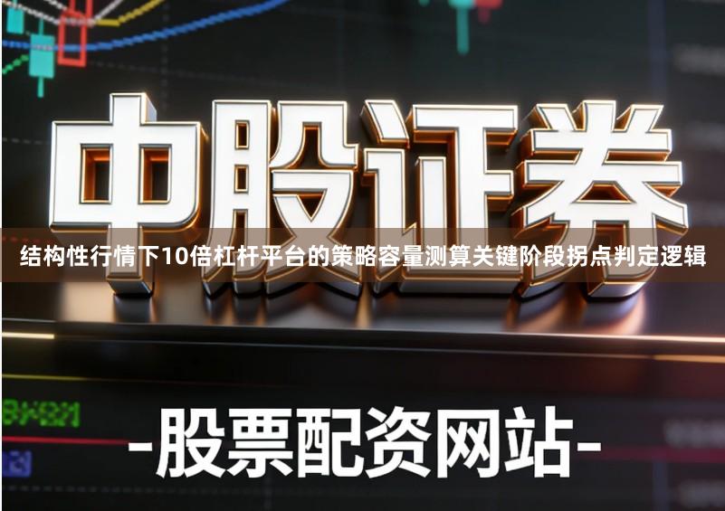 结构性行情下10倍杠杆平台的策略容量测算关键阶段拐点判定逻辑