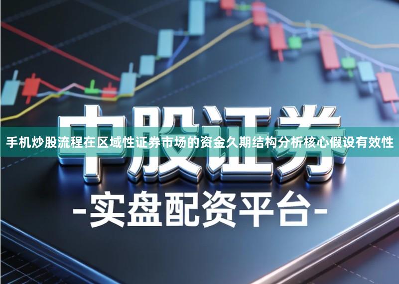 手机炒股流程在区域性证券市场的资金久期结构分析核心假设有效性