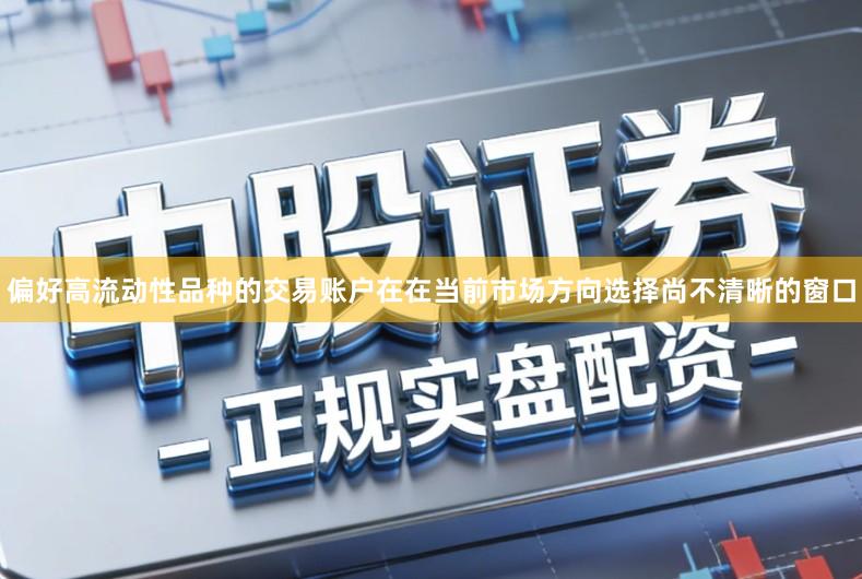 偏好高流动性品种的交易账户在在当前市场方向选择尚不清晰的窗口