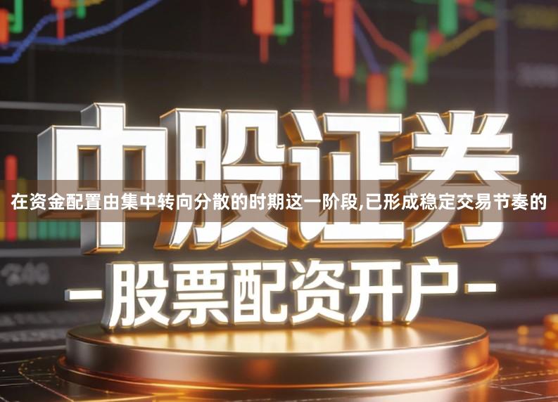 在资金配置由集中转向分散的时期这一阶段,已形成稳定交易节奏的
